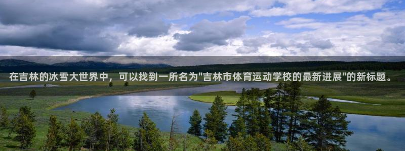 凯发官网下载平台注册要钱吗安全吗：在吉林的冰雪大世界
