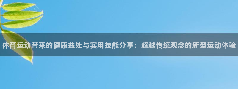 凯发官方正版app科技：体育运动带来的健康益处与实用