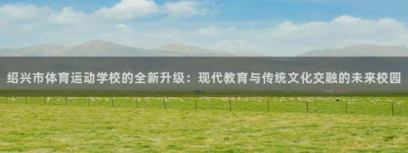 凯发官方正版app娱乐首页官网下载：绍兴市体育运动学