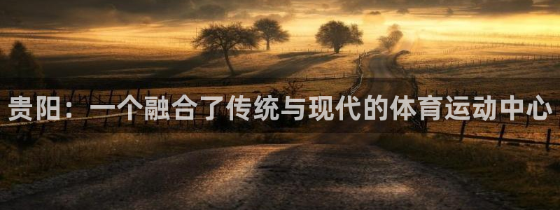 凯发官网下载招商电话是多少啊：贵阳：一个融合了传统与