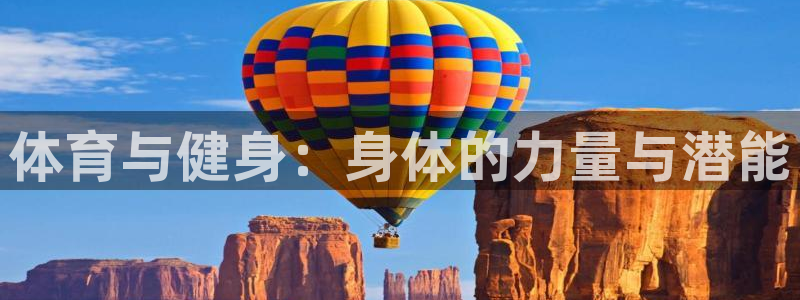 凯发官方正版app集团：体育与健身：身体的力量与潜能