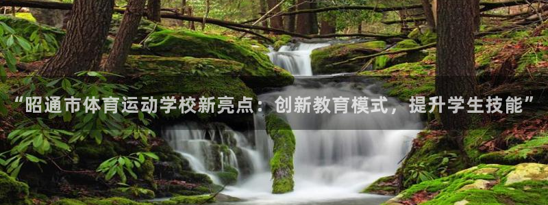 凯发官网下载平台注册要钱吗安全吗：“昭通市体育运动学