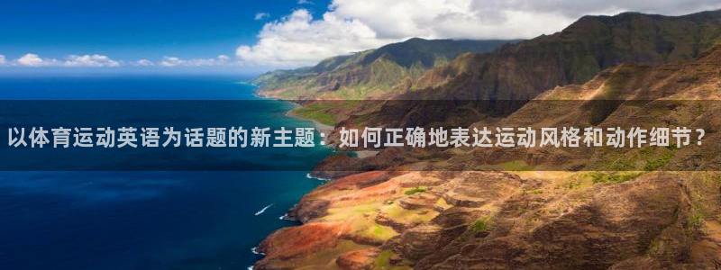 凯发官方正版app官方：以体育运动英语为话题的新主题：如何正