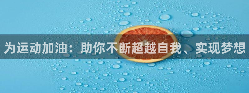 凯发官方正版app娱乐是那个系列的台子：为运动加油：助你不断