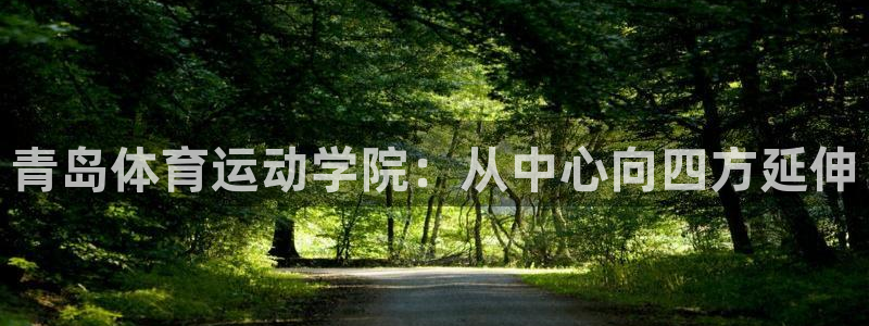 凯发官网下载平台是正规平台吗安全吗：青岛体育运动学院：从中心